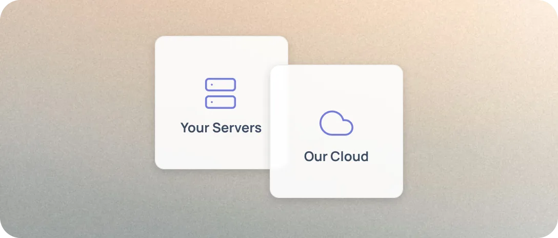 Your servers or our cloud — deploy anywhere